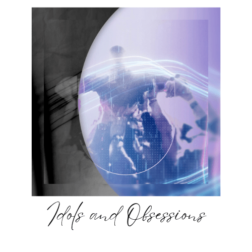 Idols and Obsessions