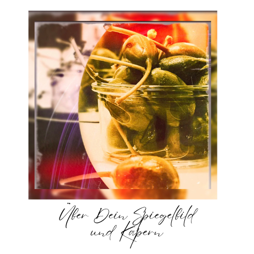 Über Dein Spiegelbild und&nbsp;Kapern